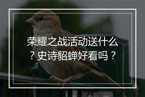 荣耀之战活动送什么？史诗貂蝉好看吗？