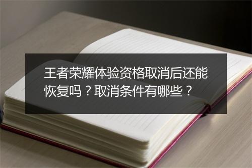 王者荣耀体验资格取消后还能恢复吗？取消条件有哪些？