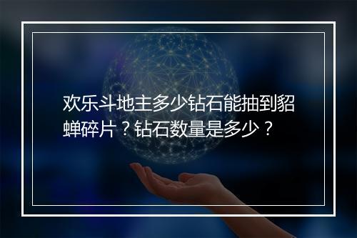 欢乐斗地主多少钻石能抽到貂蝉碎片？钻石数量是多少？