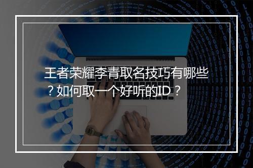 王者荣耀李青取名技巧有哪些？如何取一个好听的ID？