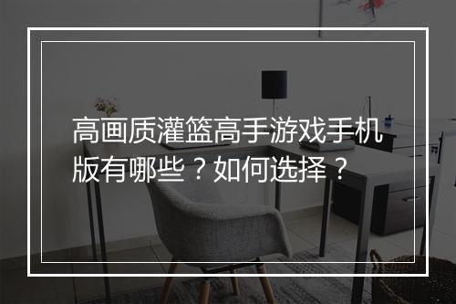 高画质灌篮高手游戏手机版有哪些？如何选择？