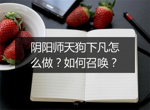 阴阳师天狗下凡怎么做？如何召唤？