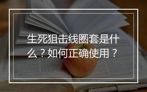 生死狙击线圈套是什么？如何正确使用？
