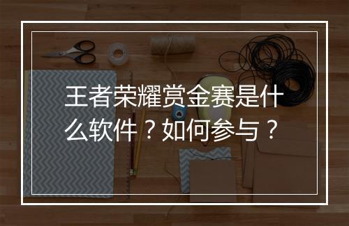 王者荣耀赏金赛是什么软件？如何参与？