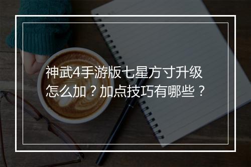 神武4手游版七星方寸升级怎么加？加点技巧有哪些？