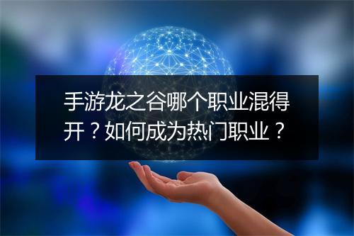 手游龙之谷哪个职业混得开？如何成为热门职业？