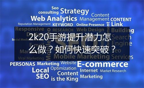 2k20手游提升潜力怎么做？如何快速突破？
