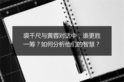 裘千尺与黄蓉对话中，谁更胜一筹？如何分析他们的智慧？