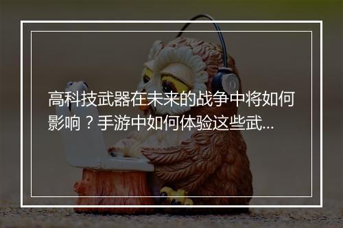 高科技武器在未来的战争中将如何影响？手游中如何体验这些武器？