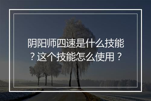 阴阳师四速是什么技能？这个技能怎么使用？