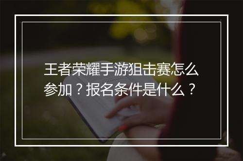 王者荣耀手游狙击赛怎么参加？报名条件是什么？