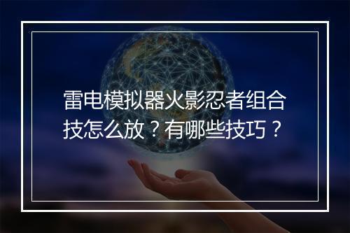 雷电模拟器火影忍者组合技怎么放？有哪些技巧？
