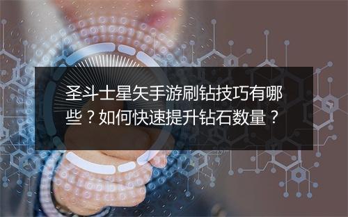 圣斗士星矢手游刷钻技巧有哪些？如何快速提升钻石数量？