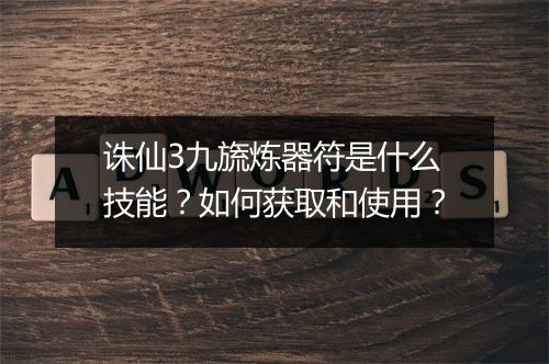 诛仙3九旒炼器符是什么技能？如何获取和使用？