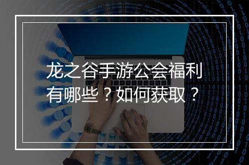 龙之谷手游公会福利有哪些？如何获取？