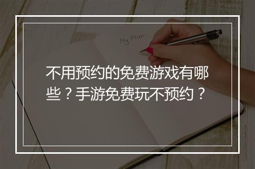 不用预约的免费游戏有哪些？手游免费玩不预约？