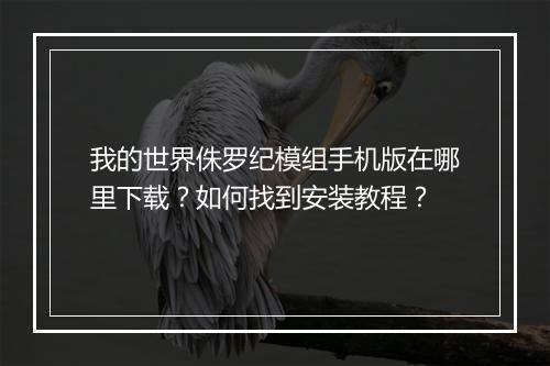 我的世界侏罗纪模组手机版在哪里下载？如何找到安装教程？
