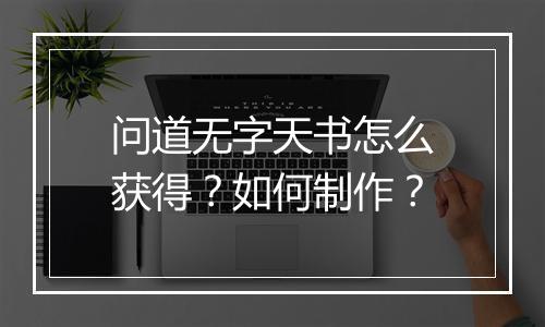 问道无字天书怎么获得？如何制作？