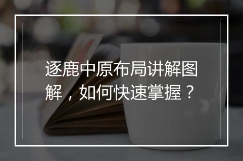 逐鹿中原布局讲解图解，如何快速掌握？
