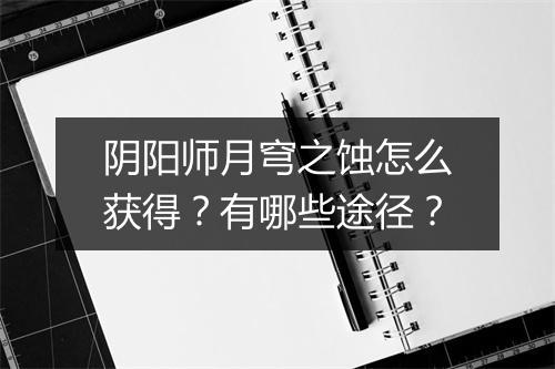 阴阳师月穹之蚀怎么获得？有哪些途径？