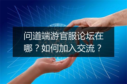 问道端游官服论坛在哪？如何加入交流？