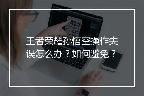王者荣耀孙悟空操作失误怎么办？如何避免？