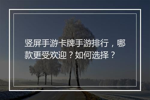 竖屏手游卡牌手游排行，哪款更受欢迎？如何选择？