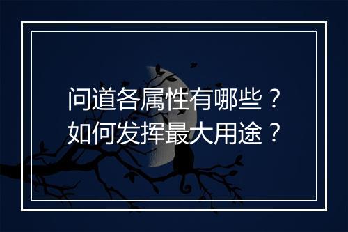 问道各属性有哪些？如何发挥最大用途？