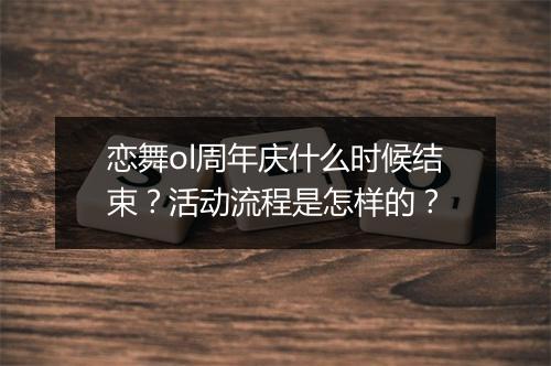 恋舞ol周年庆什么时候结束？活动流程是怎样的？