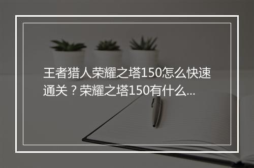 王者猎人荣耀之塔150怎么快速通关？荣耀之塔150有什么技巧？