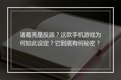 诸葛亮是反派？这款手机游戏为何如此设定？它到底有何秘密？