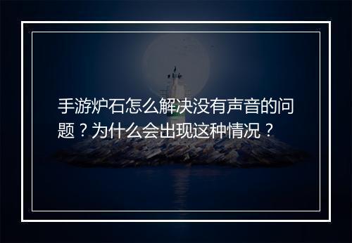 手游炉石怎么解决没有声音的问题？为什么会出现这种情况？