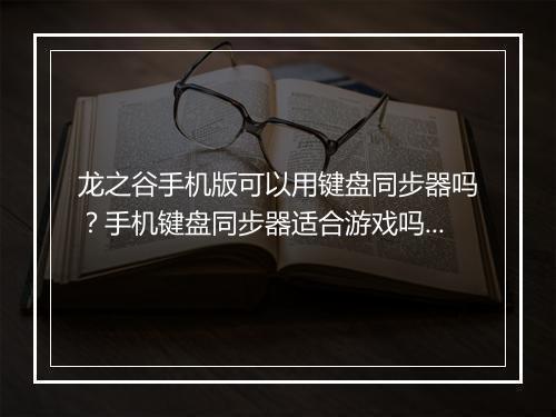 龙之谷手机版可以用键盘同步器吗？手机键盘同步器适合游戏吗？
