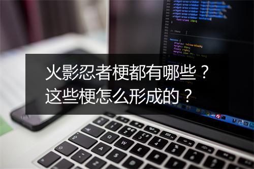 火影忍者梗都有哪些？这些梗怎么形成的？