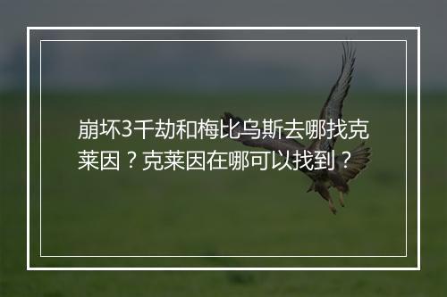 崩坏3千劫和梅比乌斯去哪找克莱因？克莱因在哪可以找到？