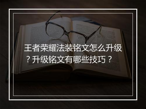 王者荣耀法装铭文怎么升级？升级铭文有哪些技巧？