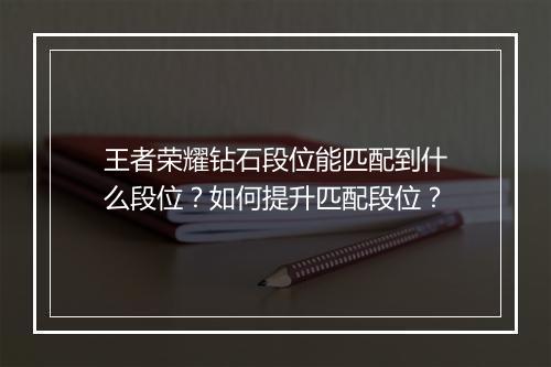 王者荣耀钻石段位能匹配到什么段位？如何提升匹配段位？