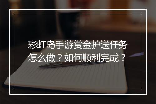 彩虹岛手游赏金护送任务怎么做？如何顺利完成？