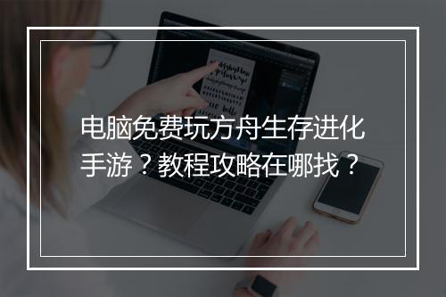 电脑免费玩方舟生存进化手游？教程攻略在哪找？