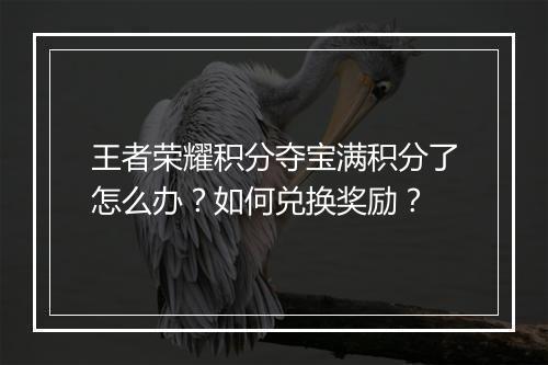王者荣耀积分夺宝满积分了怎么办？如何兑换奖励？