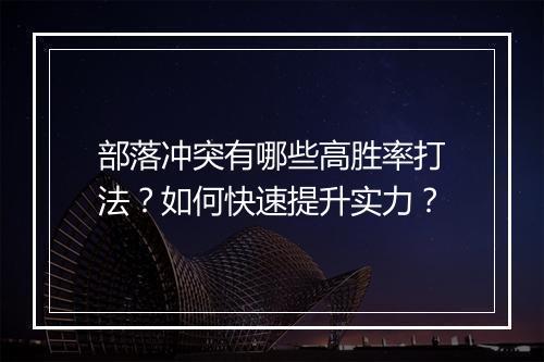 部落冲突有哪些高胜率打法？如何快速提升实力？