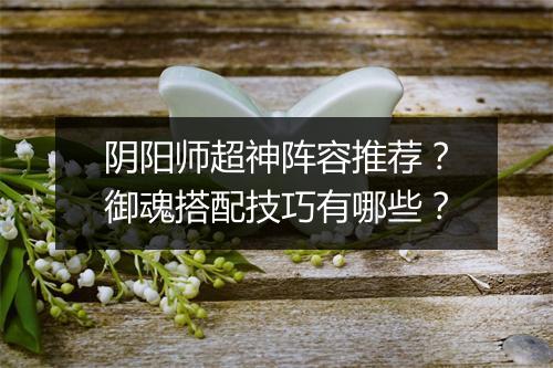 阴阳师超神阵容推荐？御魂搭配技巧有哪些？