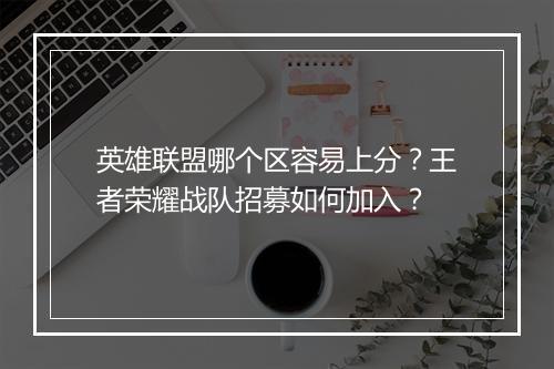 英雄联盟哪个区容易上分？王者荣耀战队招募如何加入？