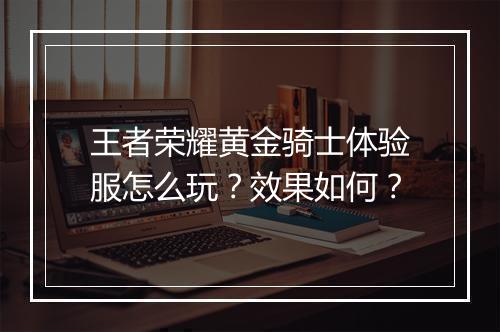 王者荣耀黄金骑士体验服怎么玩？效果如何？