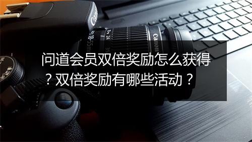 问道会员双倍奖励怎么获得？双倍奖励有哪些活动？