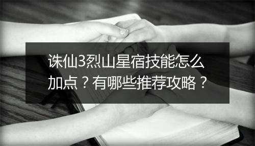 诛仙3烈山星宿技能怎么加点？有哪些推荐攻略？