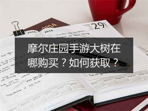摩尔庄园手游大树在哪购买？如何获取？