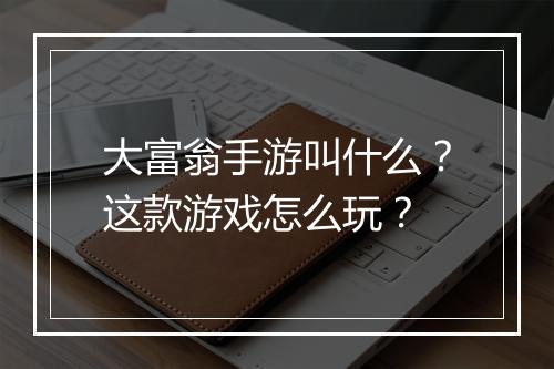大富翁手游叫什么？这款游戏怎么玩？