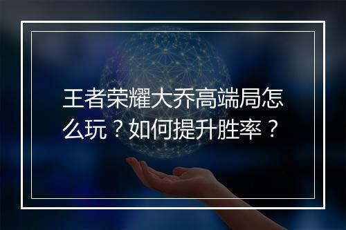 王者荣耀大乔高端局怎么玩？如何提升胜率？