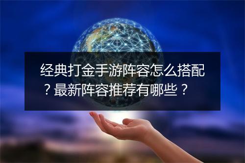 经典打金手游阵容怎么搭配？最新阵容推荐有哪些？